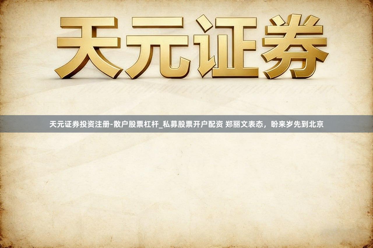 天元证券投资注册-散户股票杠杆_私募股票开户配资 郑丽文表态，盼来岁先到北京